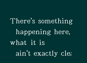 Therek something
happening here,
What it is

ainWL exactly cles