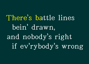 Thereiq battle lines
bein drawn,

and nobodfs right
if eV rybody s wrong