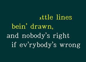 attle lines
bein drawn,

and nobodfs right
if eV rybody s wrong