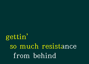 gettid
so much resistance
from behind