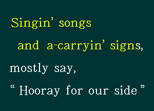 Singiw songs
and a-carryiw signs,

mostly say,

( Hooray for our side )