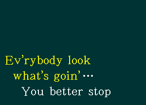 Ev,rybody 100k
Whafs goinW'
You better stop