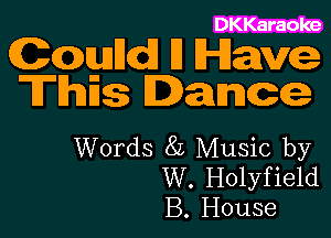 DKKaraoke

Cccmulld I1 Hanw
Thas Iamc

Words 8L Music by
W. Holyfield
B. House