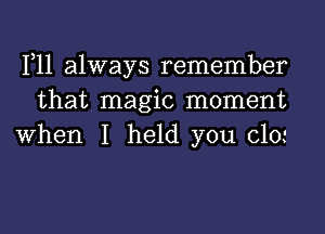 1,11 always remember
that magic moment
When I held you clm