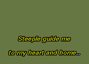 Steeple guide me

to my heart and home..