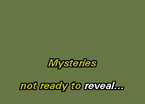 Mysteries

not ready to reveal...