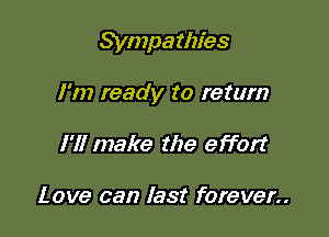 Sympa thies

I'm ready to return

I'll make the effort

Love can last forever