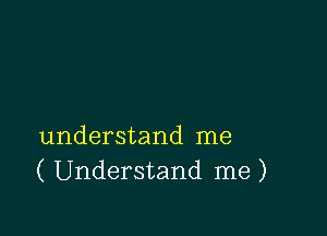 understand me
( Understand me)