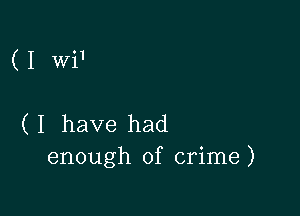 (I Wi1

( I have had
enough of crime)