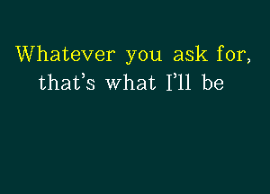 Whatever you ask for,
thafs what F11 be