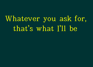 Whatever you ask for,
thafs what F11 be