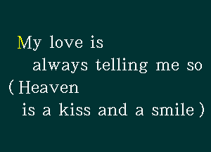 My love is
always telling me so

(Heaven
is a kiss and a smile)