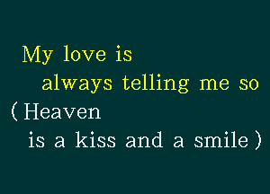 My love is
always telling me so

(Heaven
is a kiss and a smile)