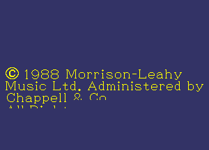 )1988 Morrison-Leahy

Music Ltd. Administered by
Chappell 9 (h

AIII-N'