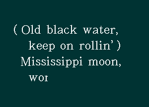 (Old black water,
keep on rollin,)

Mississippi moon,
WOI