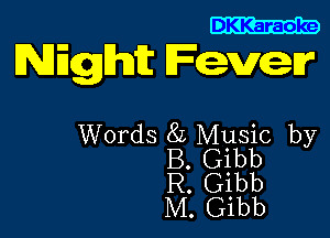 DKKaraoke

NEghit Reng

Words 8L Music by
B. Gibb
R. Gibb
M. Gibb