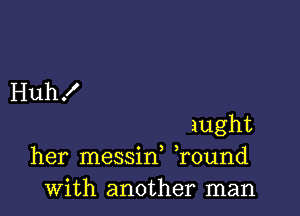 HuhX

iught
her messif found
with another man