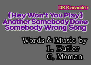 DKKaraoke

Words 8L Music by
L. Butler
C. Moman