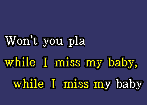 Wonyt you pla

while I miss my baby,

while I miss my baby