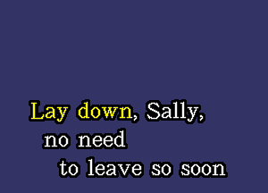 Lay down, Sally,
no need
to leave so soon