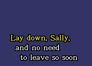 Lay down, Sally,
and no need
to leave so soon