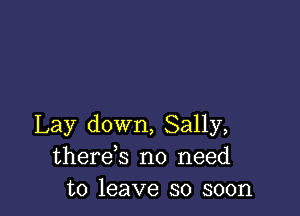 Lay down, Sally,
therek no need
to leave so soon