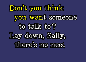 D0n t you think
you want someone
to talk to?

Lay down, Sally,
there,s no neeg