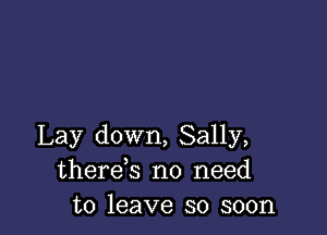 Lay down, Sally,
therek no need
to leave so soon