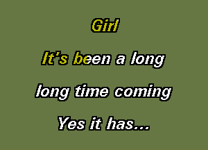 Girl

It's been a long

long time coming

Yes it has...