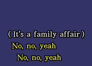 ( 153 a family affair)

No, no, yeah

No, no, yeah