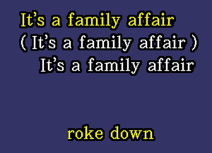 1135 a family affair
( IVS a family affair )
Ifs a family affair

roke down