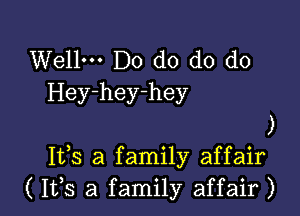 Wellm Do do d0 d0
Hey-hey-hey

)

153 a family affair
( IVS a family affair )