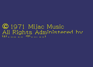 (Q 1971 Mijac Music
All Rights 'Adminuq'rorod hv

X17- .... .-