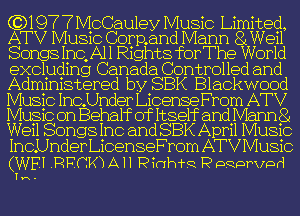 Q3197 7 McCauley Music Limited,
ATV Music Corpand Mann 8 Weil
Songs. Inqul Rights for The World

excluding Canada Controlled and
Administered by SEEK Blackwood

Music Inc.Under License From ATV

MUSIC on Behalf of Itself andMaIm g
Well Songs Inc and SEEK Apml MUSIC
InclJnder LicenseFrom ATV Music

(WET RPCKH A H Pinhfq P DRDPvpd
TH.