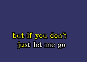 but if you d0n t
just let me go