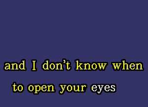 and I donWL know when

to open your eyes