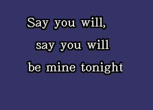 Say you Will,

say you Will

be mine tonight