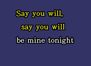 Say you Will,

say you Will

be mine tonight