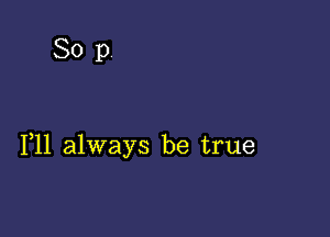 Sop

1,11 always be true