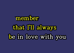 member

that 111 always

be in love With you