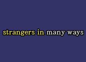 strangers in many ways