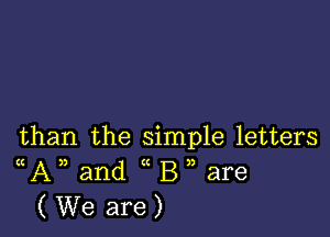 than the simple letters
((A)) and ((B3) are
( We are )