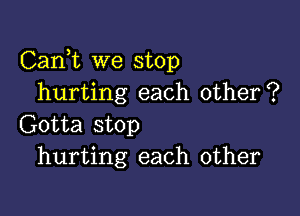 Carft we stop
hurting each other?

Gotta stop
hurting each other