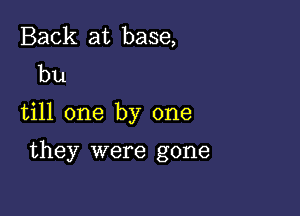 Back at base,
bu

till one by one

they were gone