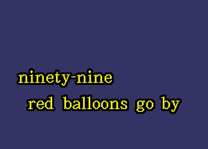 ninety-nine

red balloons go by