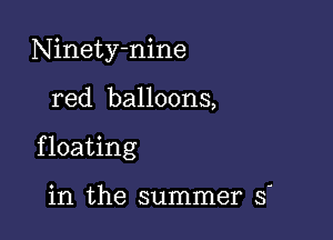 Ninetyhnine

red balloons,

f loating

in the summer Si