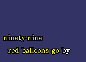 ninety-nine

red balloons go by