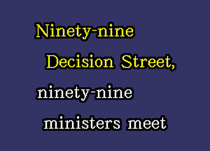 Ninety-nine

Decision Street,
ninety-nine

ministers meet