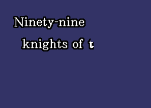 Ninetyhnine

knights of t