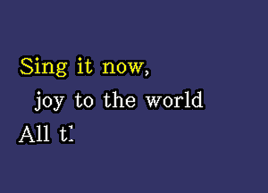 Sing it now,

joy to the world
All ti